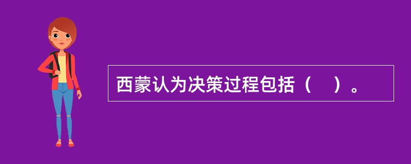 西蒙认为决策过程包括（　）。