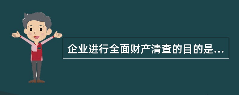 企业进行全面财产清查的目的是（　）。