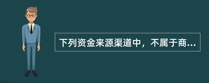 下列资金来源渠道中，不属于商业银行外来资金渠道的是（　）。