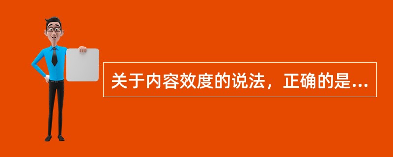 关于内容效度的说法，正确的是（　）。