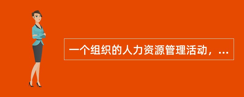 一个组织的人力资源管理活动，包括两方面的一致性，即（　）。