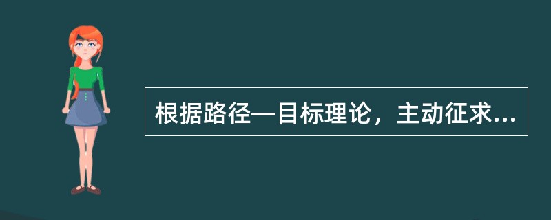 根据路径—目标理论，主动征求并采纳下属意见的领导方式称为（　）。