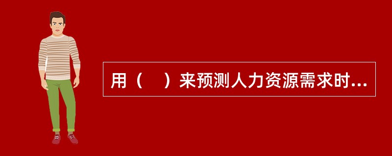 用（　）来预测人力资源需求时，实际上是假定人均生产率。