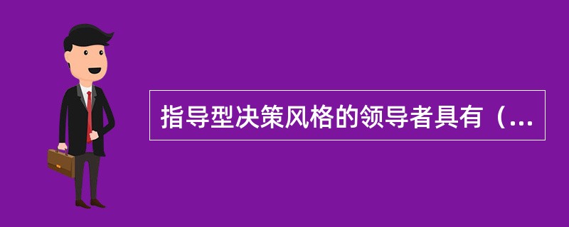 指导型决策风格的领导者具有（　）。