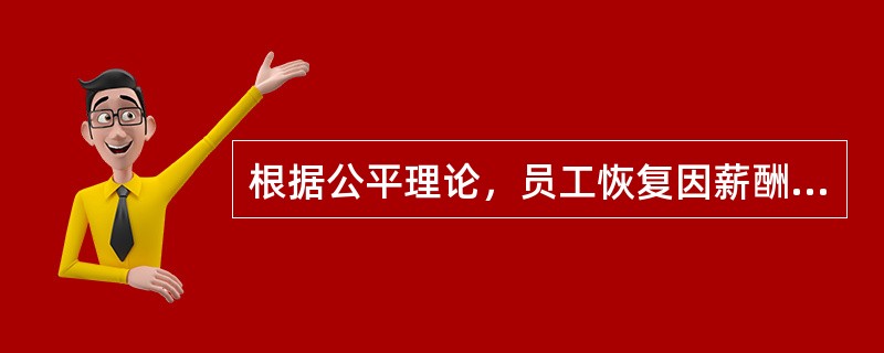 根据公平理论，员工恢复因薪酬不足而导致的不公平感的措施有（　）。