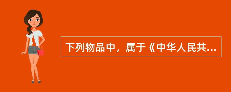 下列物品中，属于《中华人民共和国产品质量法》所称产品的有（　）。