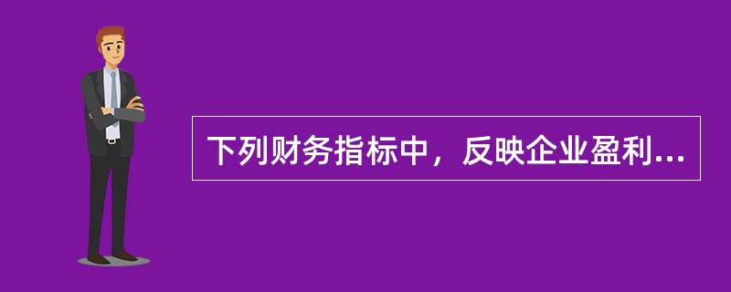 下列财务指标中，反映企业盈利能力的有（  ）。