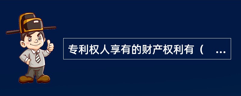 专利权人享有的财产权利有（　）。