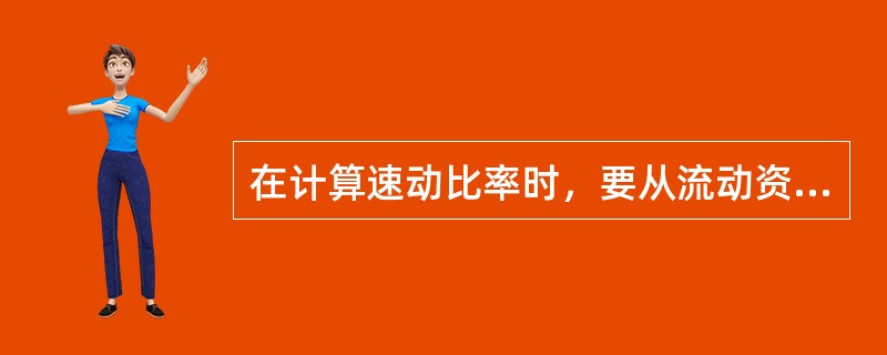 在计算速动比率时，要从流动资产中扣除存货部分，再除以流动负债。这是因为（　）。