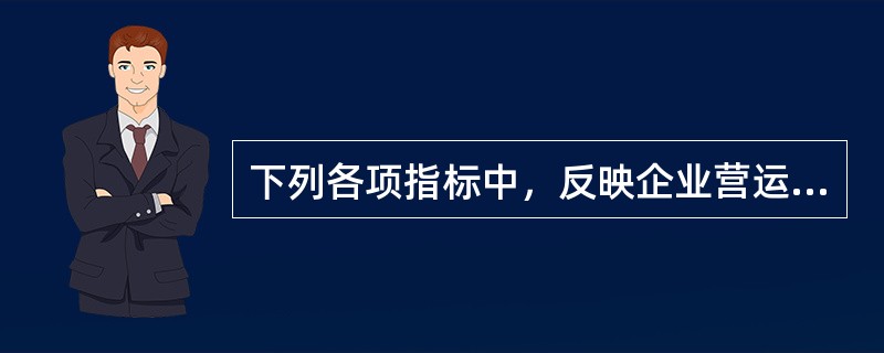 下列各项指标中，反映企业营运能力的是（　）。