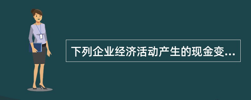 下列企业经济活动产生的现金变动中，属于“投资活动产生的现金流量”的有（　）。