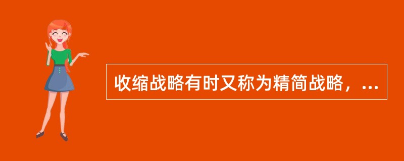 收缩战略有时又称为精简战略，它往往与（　）联系在一起。