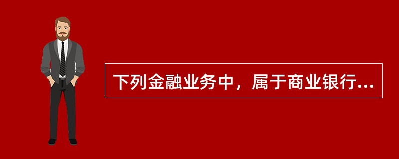 下列金融业务中，属于商业银行中间业务的有（　）。