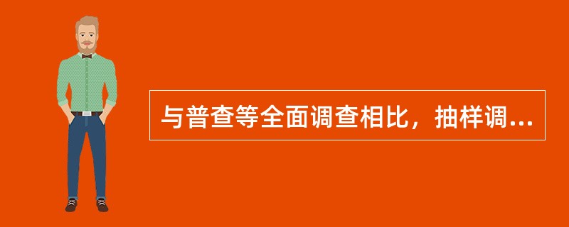 与普查等全面调查相比，抽样调查（　）。