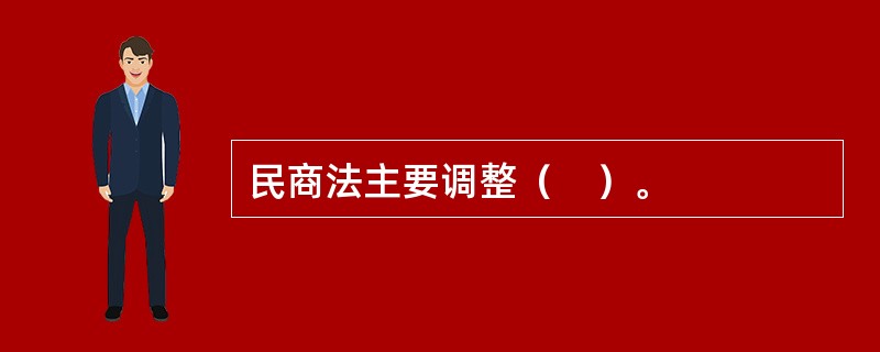 民商法主要调整（　）。