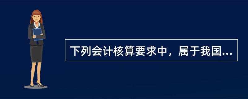 下列会计核算要求中，属于我国《企业会计准则》规定的会计信息质量要求的有（　）。