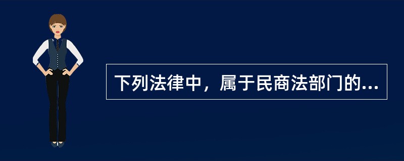 下列法律中，属于民商法部门的有（　）。