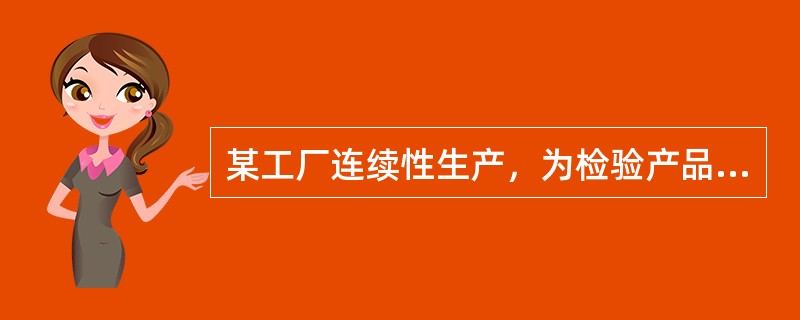 某工厂连续性生产，为检验产品的质量，按每隔2小时取下10分钟的产品，并做全部检验这是（　）。