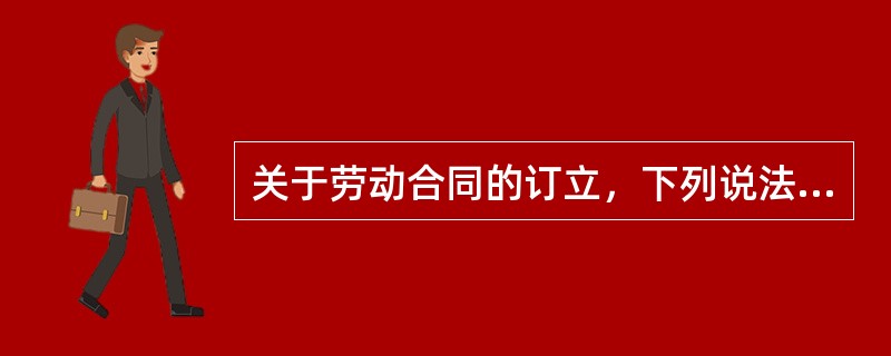 关于劳动合同的订立，下列说法错误的是（　）。