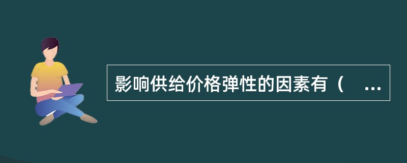 影响供给价格弹性的因素有（　）。