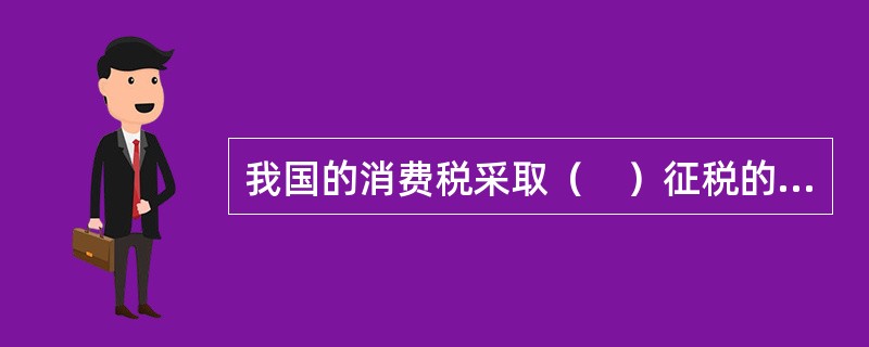 我国的消费税采取（　）征税的办法。