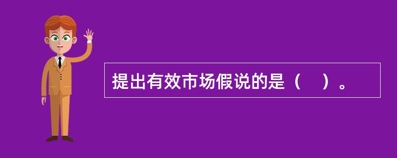 提出有效市场假说的是（　）。