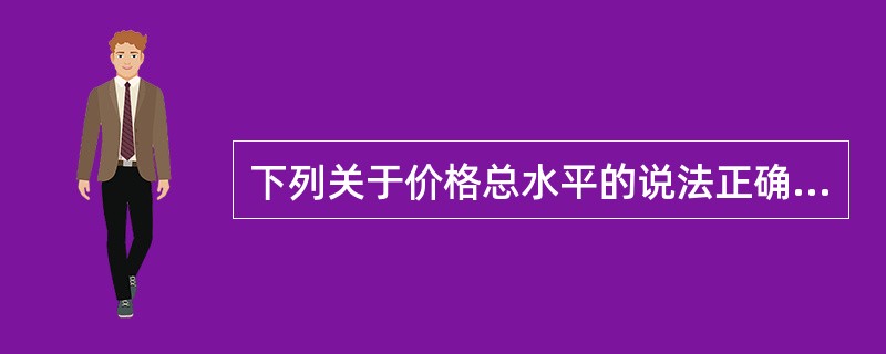 下列关于价格总水平的说法正确的是（　）。