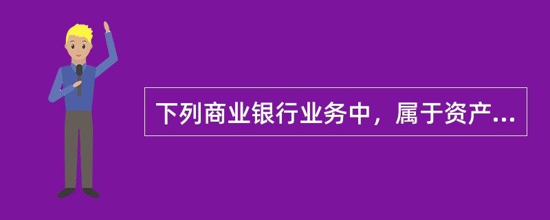 下列商业银行业务中，属于资产业务的是（　）。