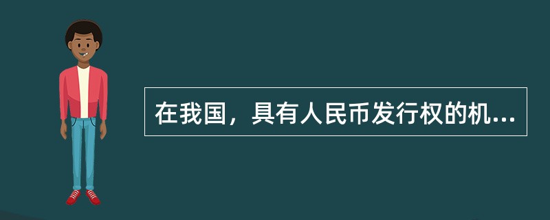 在我国，具有人民币发行权的机构是（　）。