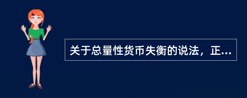 关于总量性货币失衡的说法，正确的是（　）。