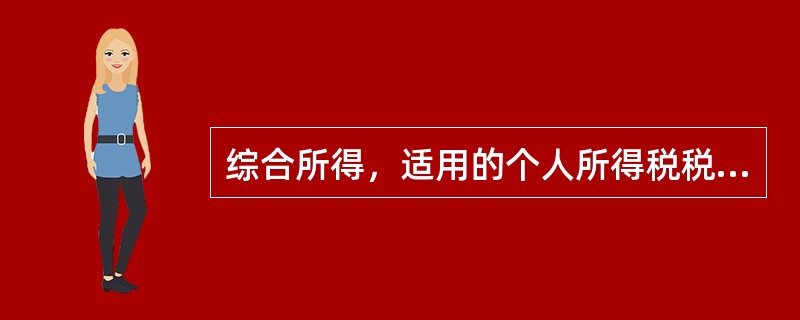 综合所得，适用的个人所得税税率为（　）。