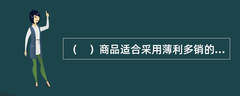 （　）商品适合采用薄利多销的方式增加销售收入。