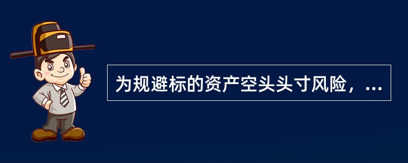 为规避标的资产空头头寸风险，可考虑买进看涨期权。（　）