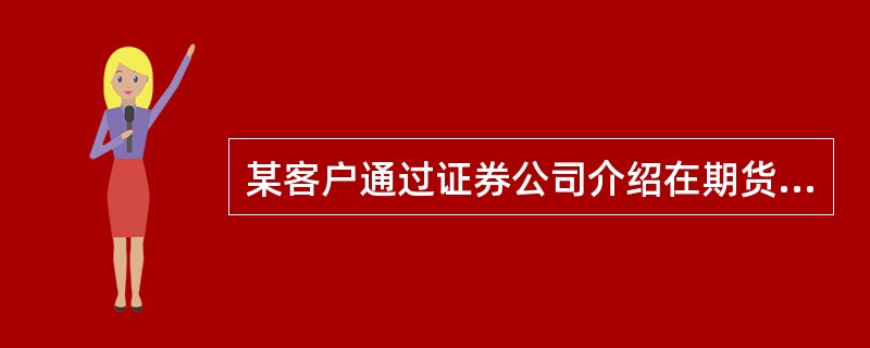 某客户通过证券公司介绍在期货公司开户，基于期货经纪合同产生的责任应由（  ）对客户承担。