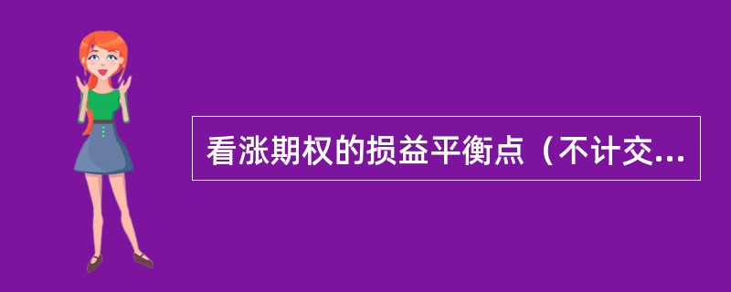 看涨期权的损益平衡点（不计交易费用）等于（ ）。