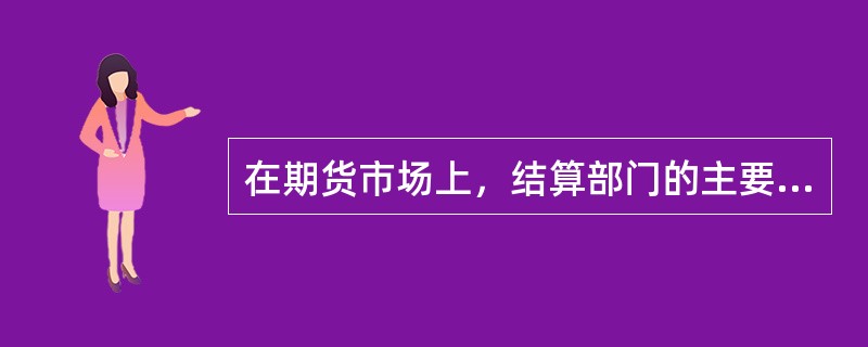 在期货市场上，结算部门的主要职能是提供价格行情信息。