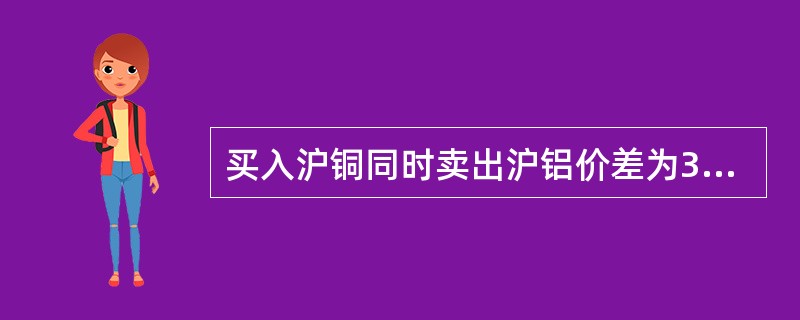 买入沪铜同时卖出沪铝价差为32500元/吨，则下列情形中，理论上套利交易盈利空间最大的是（）。①沪铜：45980元/吨沪铝13480元/吨②沪铜：45980元/吨沪铝13180元/吨③沪铜：45680