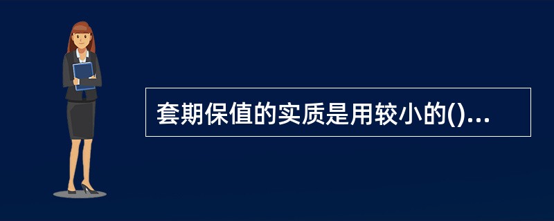 套期保值的实质是用较小的()代替较大的现货价格风险。