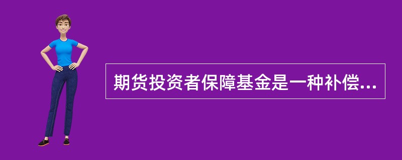 期货投资者保障基金是一种补偿投资者投资收益低于保证收益部分的专项基金。（  ）