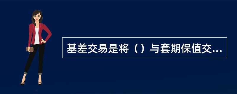 基差交易是将（）与套期保值交易结合在一起的操作。