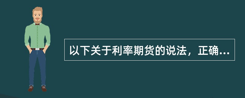 以下关于利率期货的说法，正确的是（）。