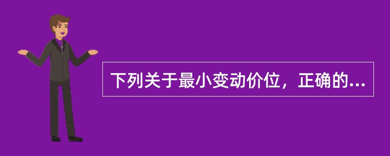 下列关于最小变动价位，正确的说法有()。