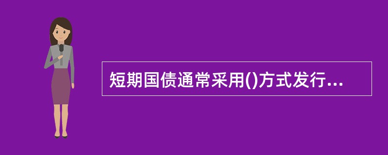 短期国债通常采用()方式发行，到期按照面值进行兑付。