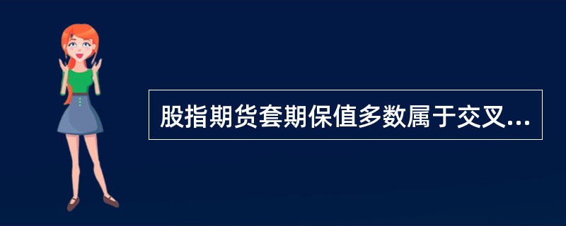 股指期货套期保值多数属于交叉套期保值（）。