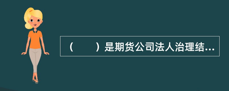 （　　）是期货公司法人治理结构的核心内容。