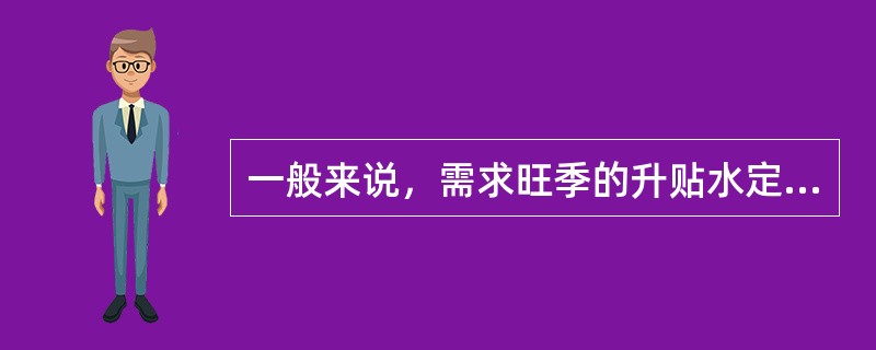 一般来说，需求旺季的升贴水定价相对较高，生产供应季节的升贴水定价相对较低。（　　）