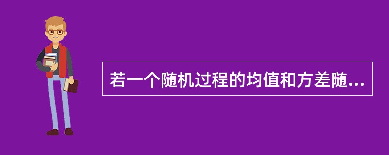 若一个随机过程的均值和方差随着时间的变化而呈现对应的有规律的变化，这样的随机过程称为平稳性随机过程。()