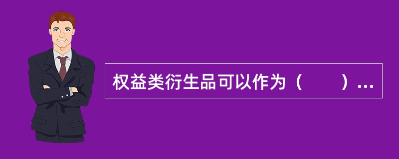 权益类衍生品可以作为（　　）的工具。