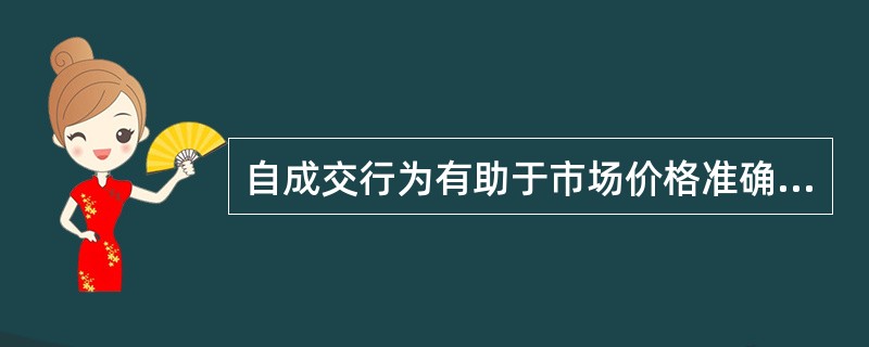 自成交行为有助于市场价格准确反映市场的真实水平。（　　）