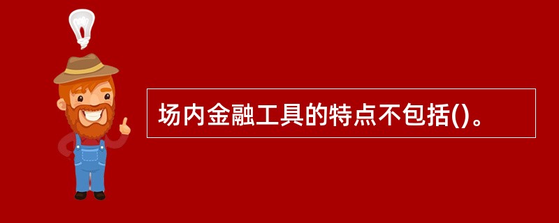 场内金融工具的特点不包括()。